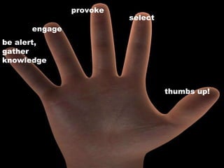 be alert, gather knowledge engage provoke select thumbs up! 