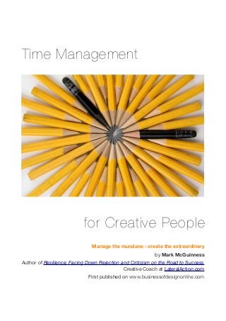 Time Management
for Creative People
Manage the mundane - create the extraordinary
by Mark McGuinness
Author of Resilience: Facing Down Rejection and Criticism on the Road to Success
Creative Coach at LateralAction.com
First published on www.businessofdesignonline.com
 