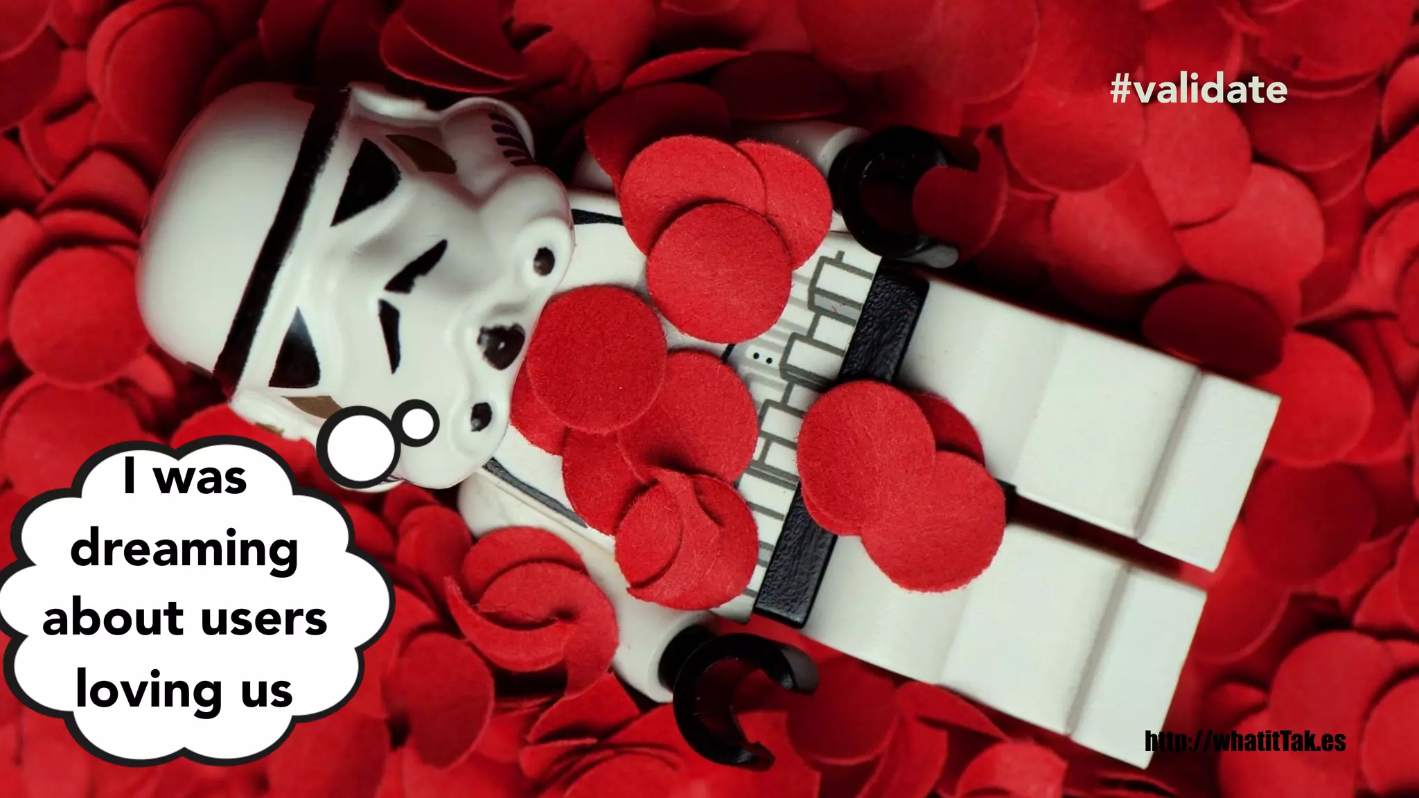 I was
dreaming
about users
loving us
http://whatitTak.es
#validate
 