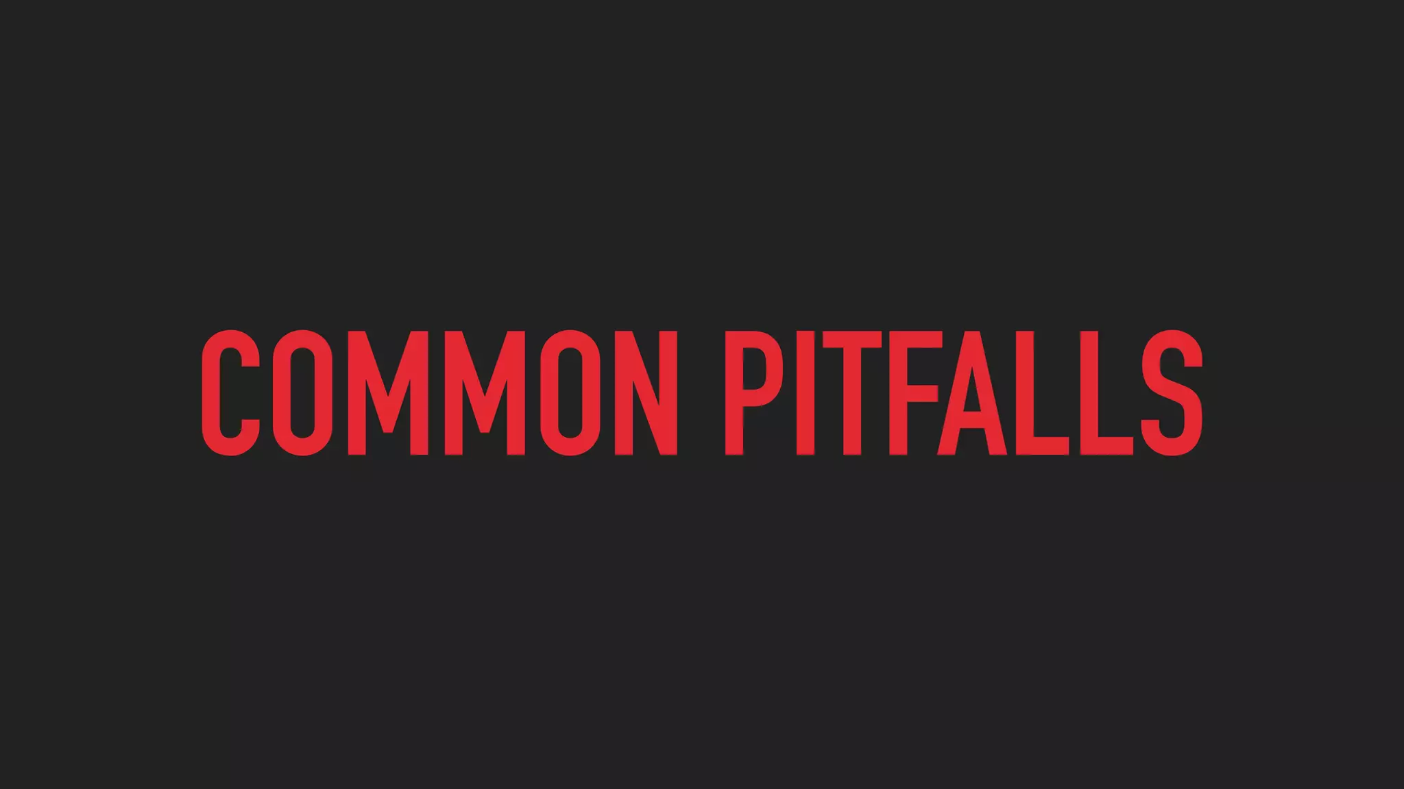 COMMON PITFALLS
 