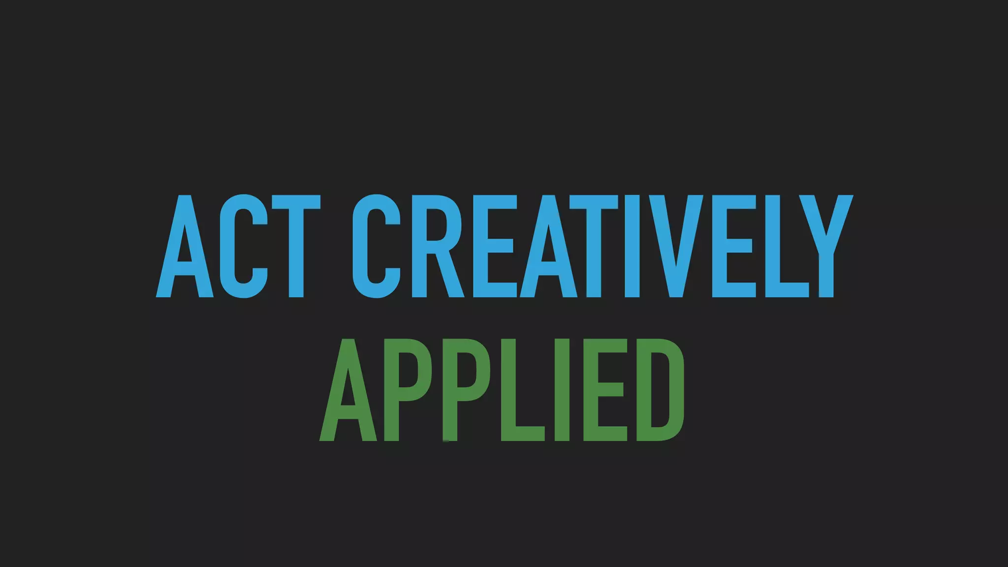 ACT CREATIVELY
APPLIED
 