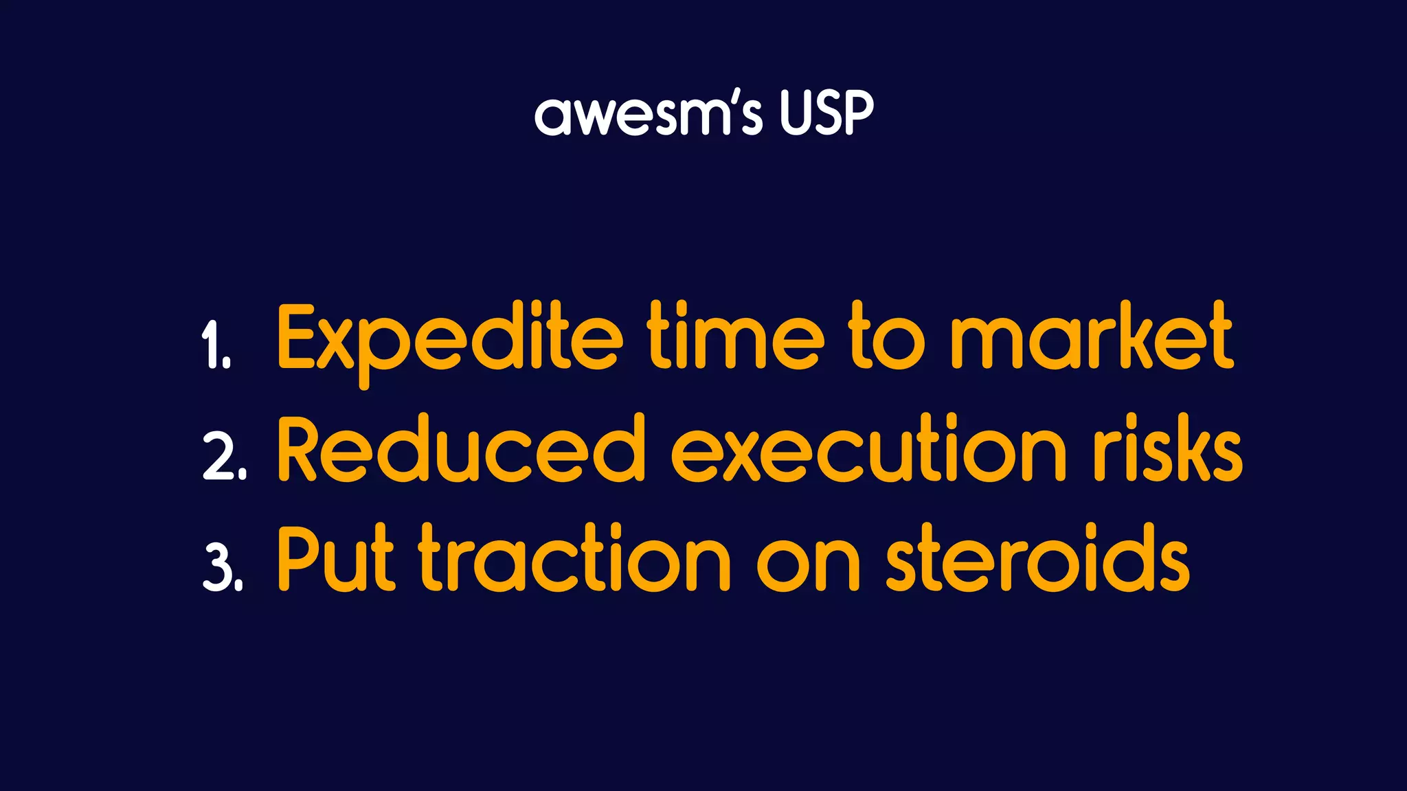 awesm’s USP
1. Expedite time to market
2. Reduced execution risks
3. Put traction on steroids
 