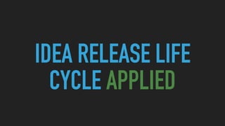 IDEA RELEASE LIFE
CYCLE APPLIED
 