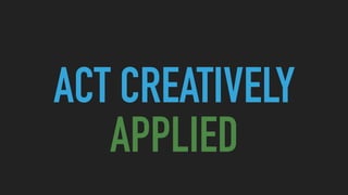 ACT CREATIVELY
APPLIED
 