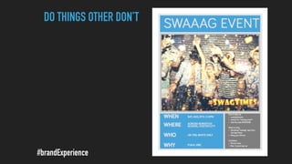 DO THINGS OTHER DON’T
#brandExperience
 