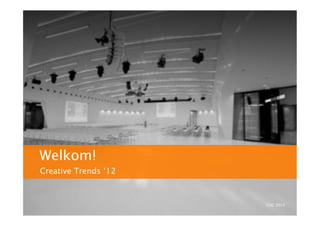 Welkom!
Creative Trends ‘12



                      GOC 2012
 