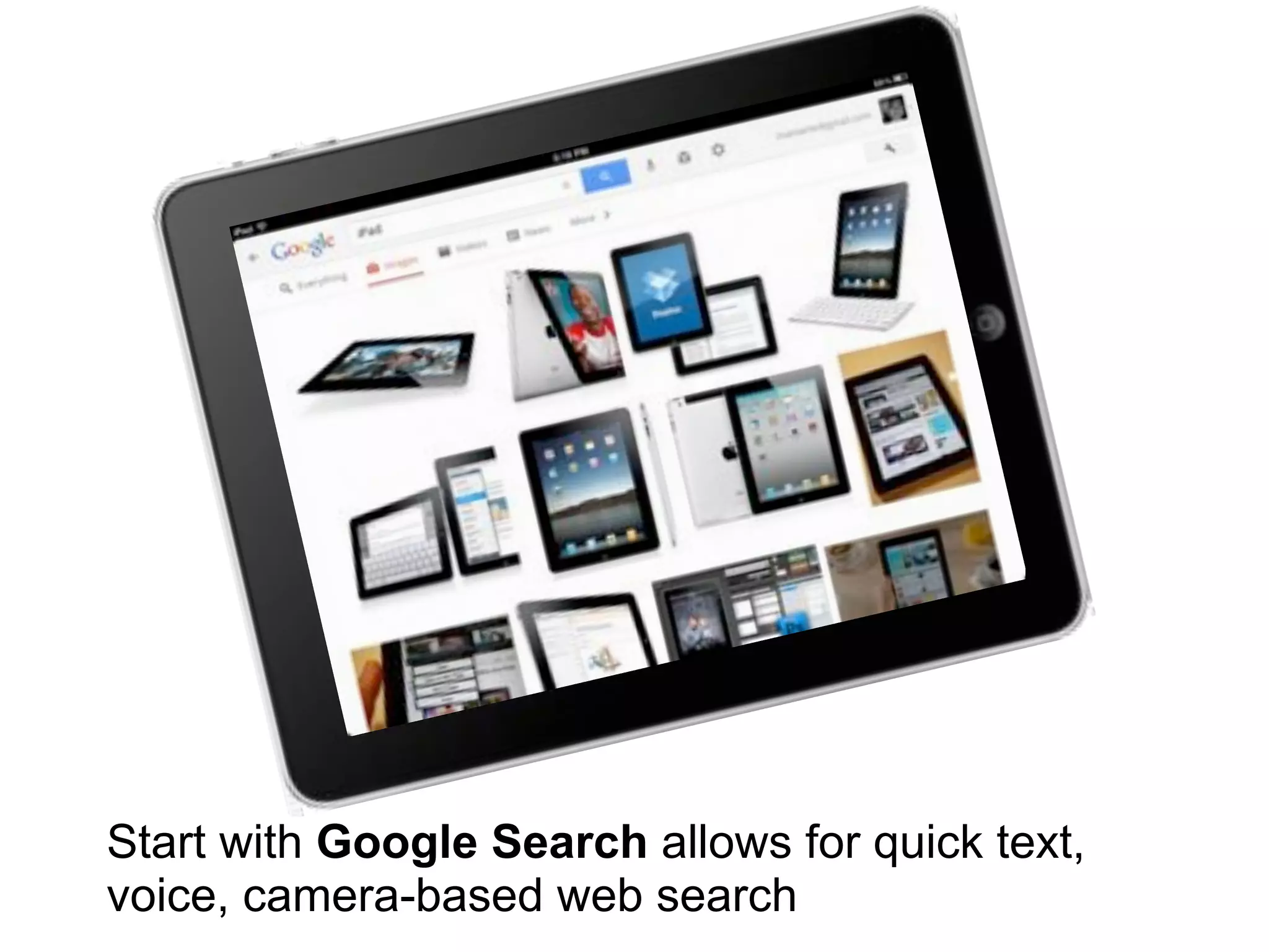 Start with Google Search allows for quick text,
voice, camera-based web search
 