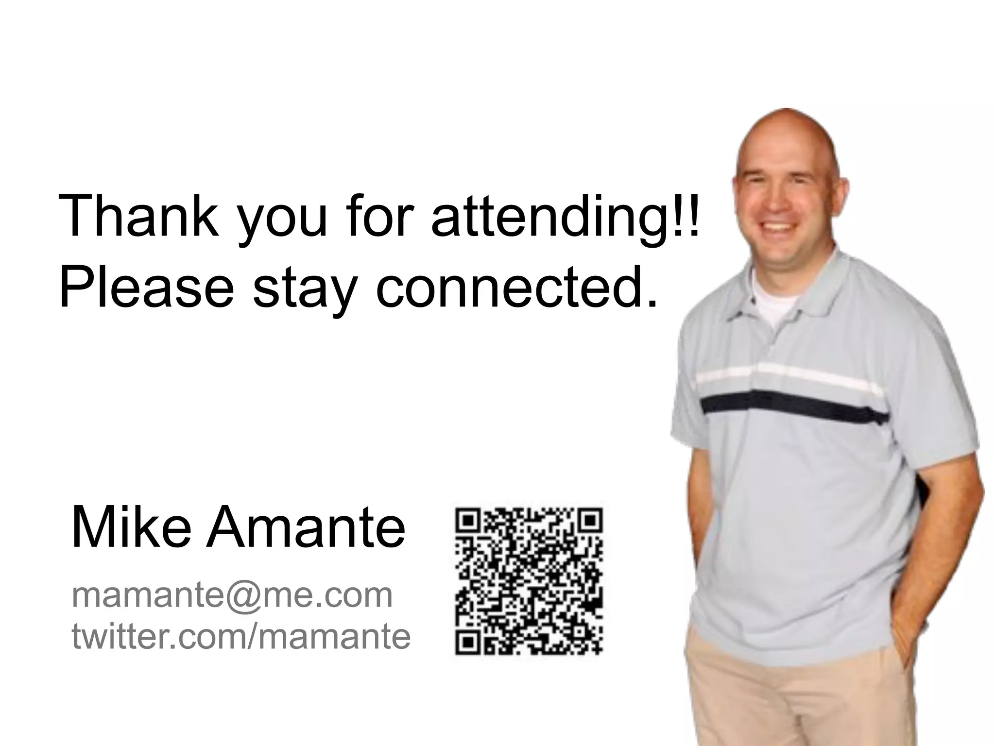 Thank you for attending!!
Please stay connected.



Mike Amante
mamante@me.com
twitter.com/mamante
 