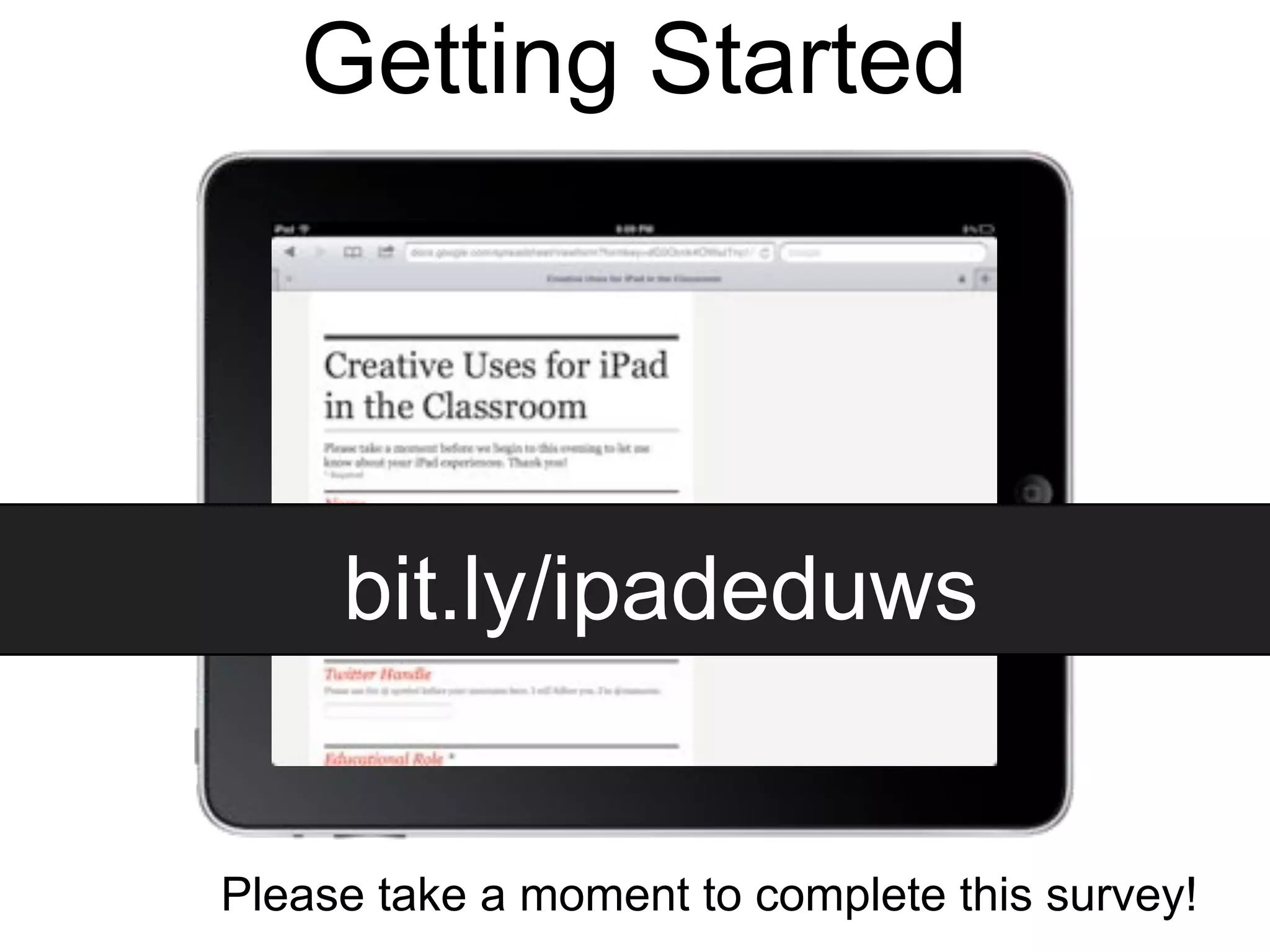 Getting Started




     bit.ly/ipadeduws


Please take a moment to complete this survey!
 