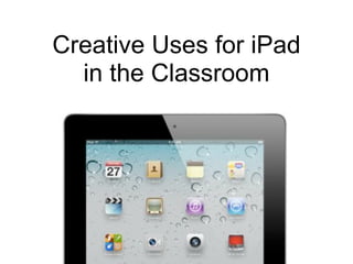 Creative Uses for iPad
  in the Classroom
 