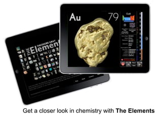 Get a closer look in chemistry with The Elements
 