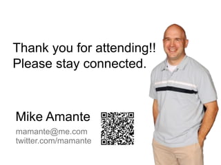 Thank you for attending!!
Please stay connected.



Mike Amante
mamante@me.com
twitter.com/mamante
 