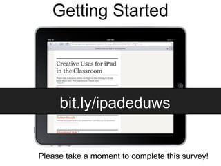 Getting Started




     bit.ly/ipadeduws


Please take a moment to complete this survey!
 