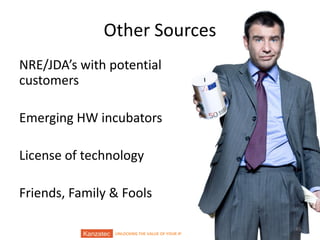 Other Sources
NRE/JDA’s with potential
customers
Emerging HW incubators

License of technology
Friends, Family & Fools
UNLOCKING THE VALUE OF YOUR IP

45

 