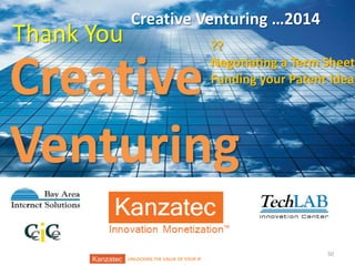 Thank You

Creative Venturing …2014

??
Negotiating a Term Sheet
Funding your Patent Ideas

Creative
Venturing
UNLOCKING THE VALUE OF YOUR IP

50

 