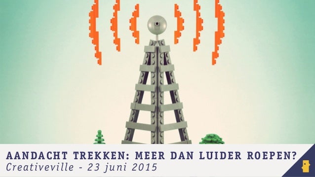 AANDACHT TREKKEN: MEER DAN LUIDER ROEPEN?
Creativeville - 23 juni 2015
 