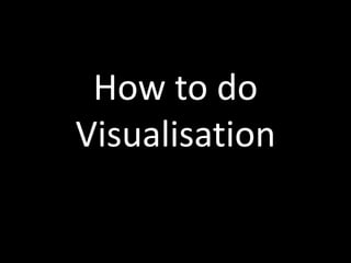 How to do
Visualisation
 