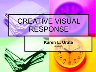 CREATIVE VISUAL RESPONSE Karen L. Urate Grade XII 