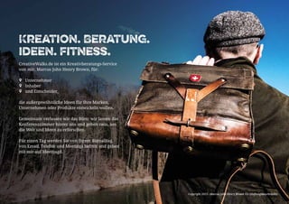 Copyright 2015 - Marcus John Henry Brown UG (Haftungsbeschränkt)
Kreation. Beratung.
Ideen. Fitness.
CreativeWalks.de ist ein Kreativberatungs-Service
von mir, Marcus John Henry Brown, für:
ZZ Unternehmer
ZZ Inhaber
ZZ und Entscheider,
die außergewöhnliche Ideen für Ihre Marken,
Unternehmen oder Produkte entwickeln wollen.
Gemeinsam verlassen wir das Büro: wir lassen das
Konferenzzimmer hinter uns und gehen raus, um
die Welt und Ideen zu erforschen.
Für einen Tag werden Sie von Ihrem Büroalltag,
von Email, Telefon und Meetings befreit und gehen
mit mir auf Ideenjagd.
Copyright 2015 - Marcus John Henry Brown UG (Haftungsbeschränkt)Copyright 2015 - Marcus John Henry Brown UG (Haftungsbeschränkt)
 