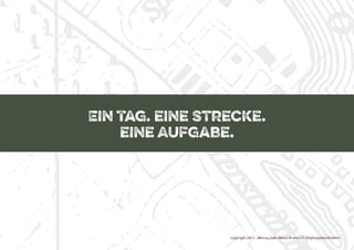 Copyright 2015 - Marcus John Henry Brown UG (Haftungsbeschränkt)
Ein Tag. eine Strecke.
eine Aufgabe.
 