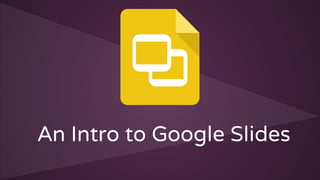An Intro to Google Slides 
 