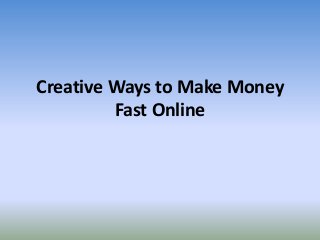 Creative Ways to Make Money
Fast Online
 