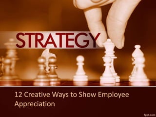12 Creative Ways to Show Employee
Appreciation
 