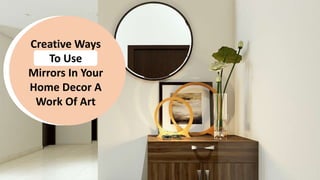 Creative Ways
To Use
Mirrors In Your
Home Decor A
Work Of Art
 