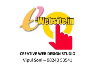 CREATIVE WEB DESIGN STUDIO

Vipul Soni – 98240 53541

 