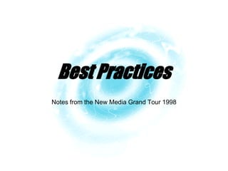 Best Practices
Notes from the New Media Grand Tour 1998
 