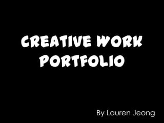 Creative Work Portfolio By Lauren Jeong 