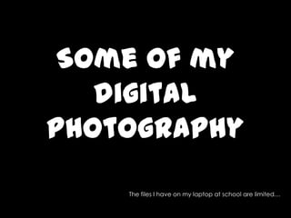 Some of my digital photographyThe files I have on my laptop at school are limited…