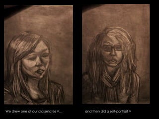 We drew one of our classmates ^…and then did a self-portrait ^