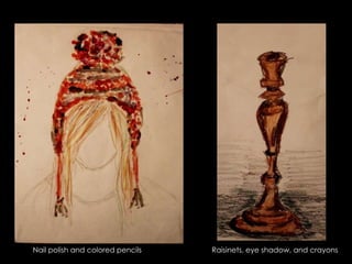 Nail polish and colored pencilsRaisinets, eye shadow, and crayons