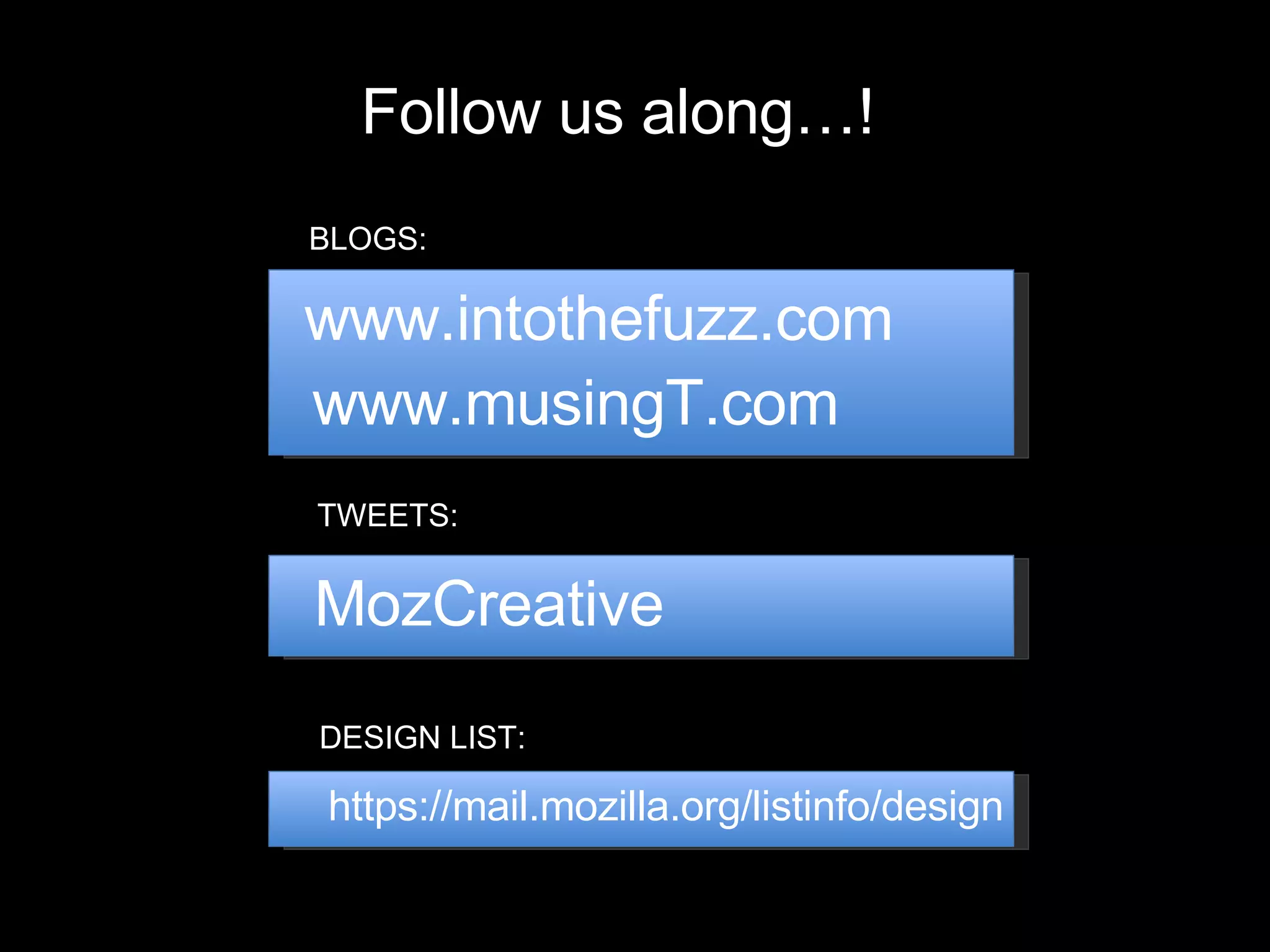 www.intothefuzz.com www.musingT.com MozCreative https://mail.mozilla.org/listinfo/design BLOGS: TWEETS:  DESIGN LIST:  Follow us along…! 