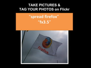 “ spread firefox ”  “ fx3.5 ” TAKE PICTURES & TAG YOUR PHOTOS on Flickr 