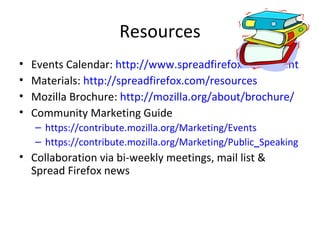 Resources <ul><li>Events Calendar:  http://www.spreadfirefox.com/event </li></ul><ul><li>Materials:  http://spreadfirefox....