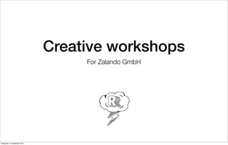 Creative workshops
                                    For Zalando GmbH




fredag den 14. december 2012
 