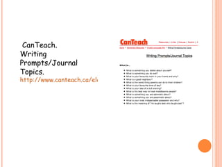 CanTeach.  Writing Prompts/Journal Topics.  http://www.canteach.ca/elementary/prompts.html 