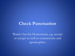 Check Punctuation
Watch Out for Homonyms, e.g. accept
or except as well as contractions and
apostrophes.
 