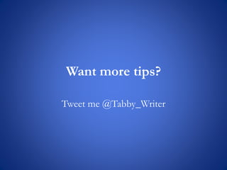 Want more tips?
Tweet me @Tabby_Writer
 