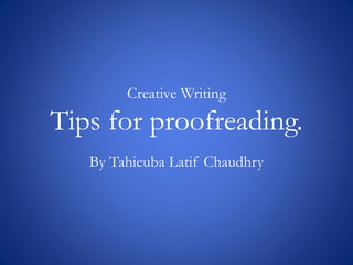 Creative Writing
Tips for proofreading.
By Tahieuba Latif Chaudhry
 