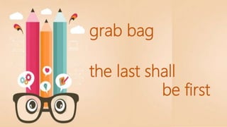 grab bag
the last shall
be first
 