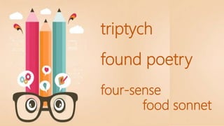 triptych
found poetry
four-sense
food sonnet
 