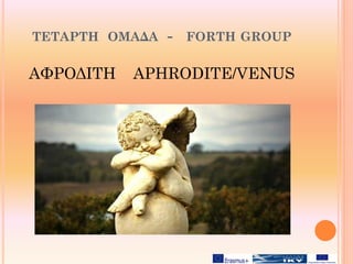 ΤΕΤΑΡΤΗ ΟΜΑΔΑ - FORTH GROUP
ΑΦΡΟΔΙΤΗ APHRODITE/VENUS
 