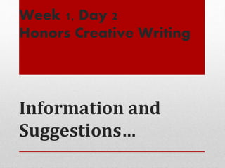 Week 1, Day 2
Honors Creative Writing
Information and
Suggestions…
 