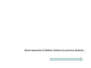 Some responses to Skittish Libations by previous students…
 