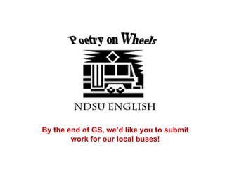 By the end of GS, we’d like you to submit
work for our local buses!
 