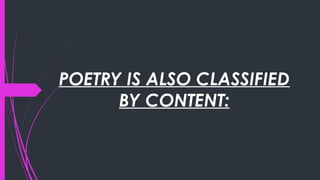POETRY IS ALSO CLASSIFIED
BY CONTENT:
 