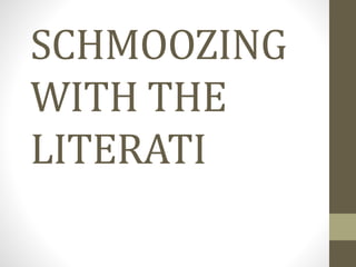 SCHMOOZING
WITH THE
LITERATI
 